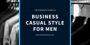 The Complete Guide to Business Casual Style for Men [2021]