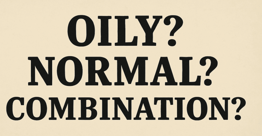 Text graphic on a light background asking "OILY? NORMAL? COMBINATION?" in bold black letters.