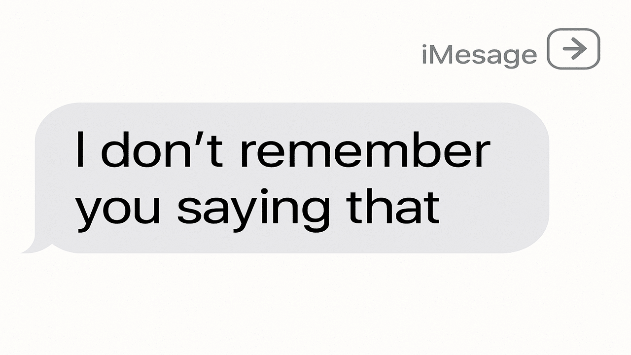 A screenshot of a message saying “I don’t remember you saying that”.