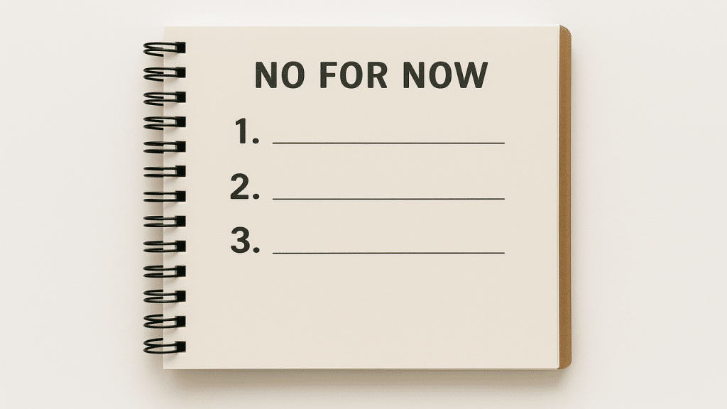 A “no for now” list