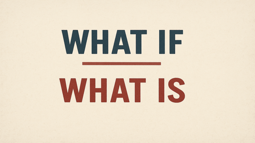 A typography depicting what is instead of what if